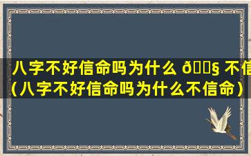 八字不好信命吗为什么 🐧 不信（八字不好信命吗为什么不信命）